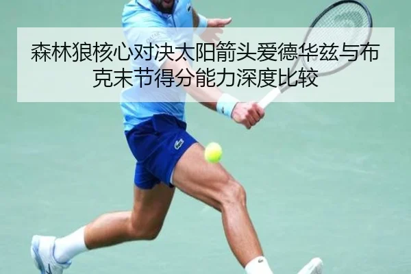 森林狼核心对决太阳箭头爱德华兹与布克末节得分能力深度比较