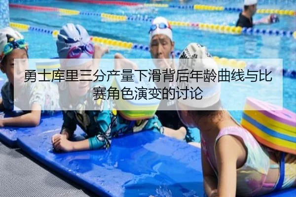 勇士库里三分产量下滑背后年龄曲线与比赛角色演变的讨论