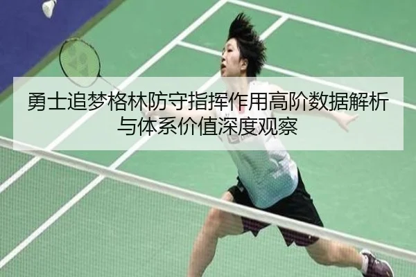 勇士追梦格林防守指挥作用高阶数据解析与体系价值深度观察
