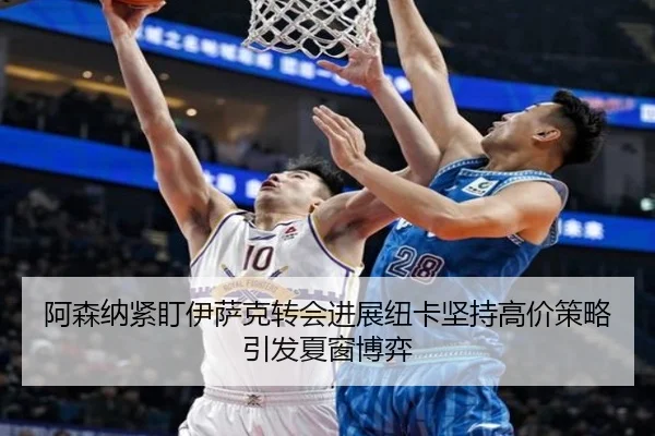 阿森纳紧盯伊萨克转会进展纽卡坚持高价策略引发夏窗博弈