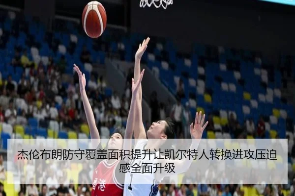 杰伦布朗防守覆盖面积提升让凯尔特人转换进攻压迫感全面升级